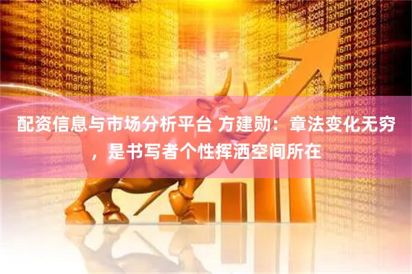 配资信息与市场分析平台 方建勋：章法变化无穷，是书写者个性挥洒空间所在